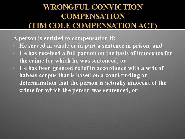 WRONGFUL CONVICTION COMPENSATION (TIM COLE COMPENSATION ACT) A person is entitled to compensation if: