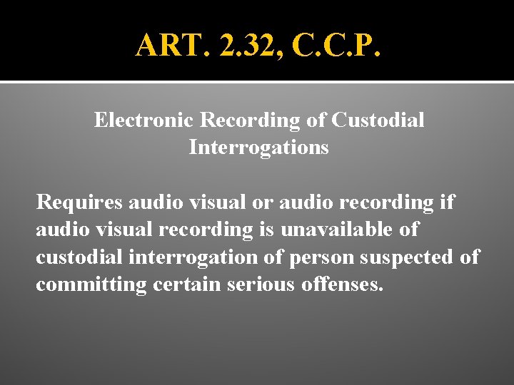 ART. 2. 32, C. C. P. Electronic Recording of Custodial Interrogations Requires audio visual