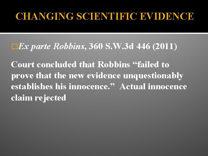 CHANGING SCIENTIFIC EVIDENCE �Ex parte Robbins, 360 S. W. 3 d 446 (2011) Court