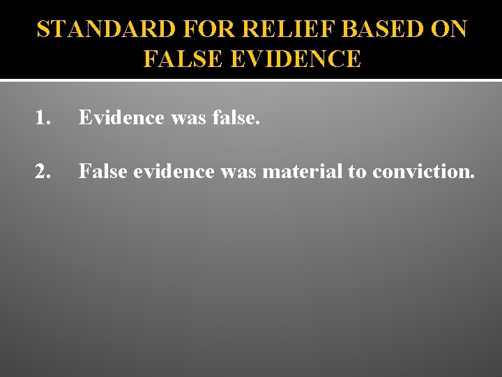 STANDARD FOR RELIEF BASED ON FALSE EVIDENCE 1. Evidence was false. 2. False evidence