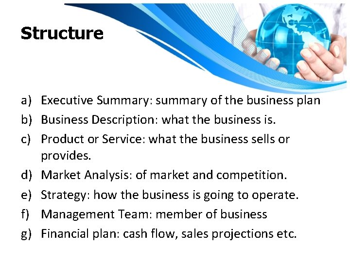 Structure a) Executive Summary: summary of the business plan b) Business Description: what the