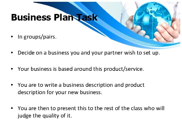 Business Plan Task • In groups/pairs. • Decide on a business you and your