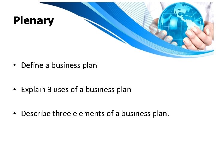 Plenary • Define a business plan • Explain 3 uses of a business plan