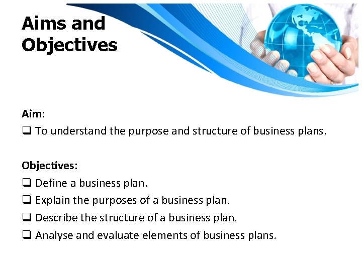 Aims and Objectives Aim: q To understand the purpose and structure of business plans.