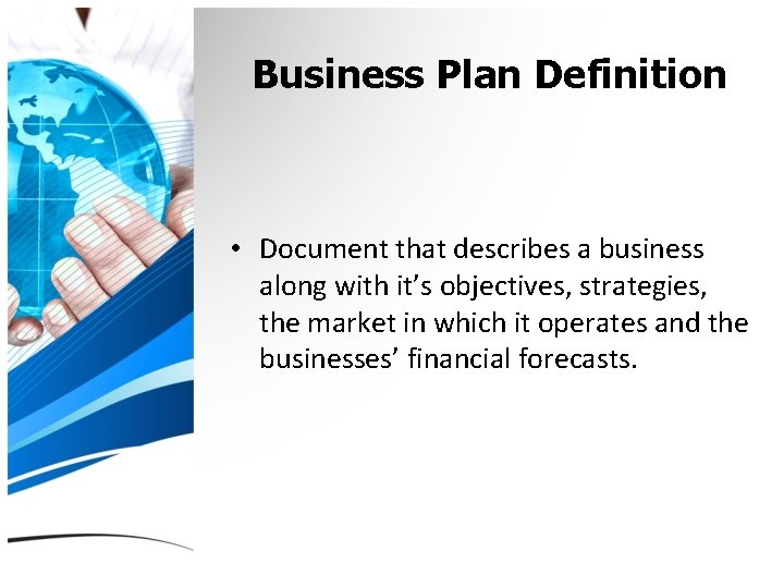 Business Plan Definition • Document that describes a business along with it’s objectives, strategies,