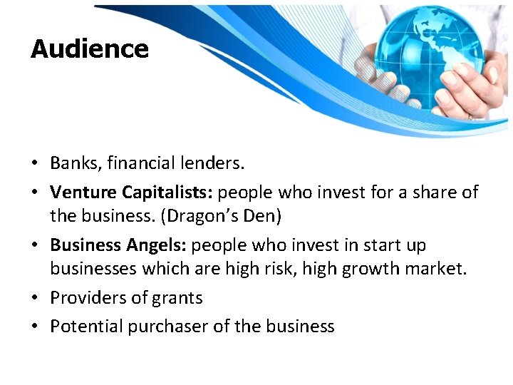 Audience • Banks, financial lenders. • Venture Capitalists: people who invest for a share