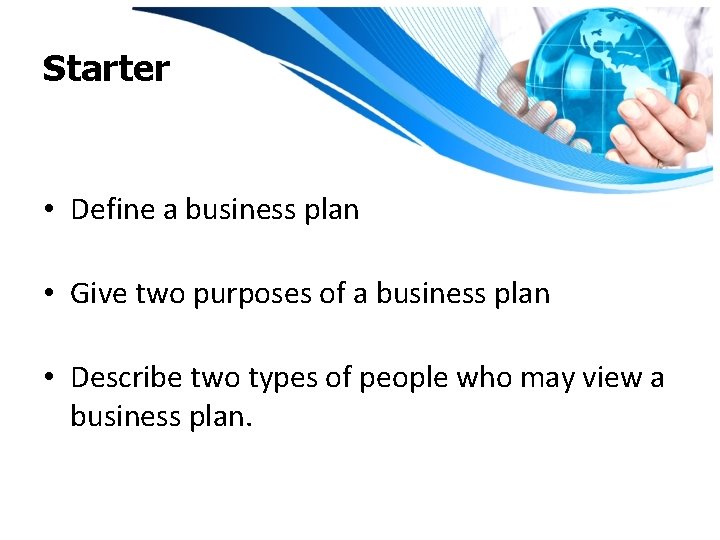 Starter • Define a business plan • Give two purposes of a business plan
