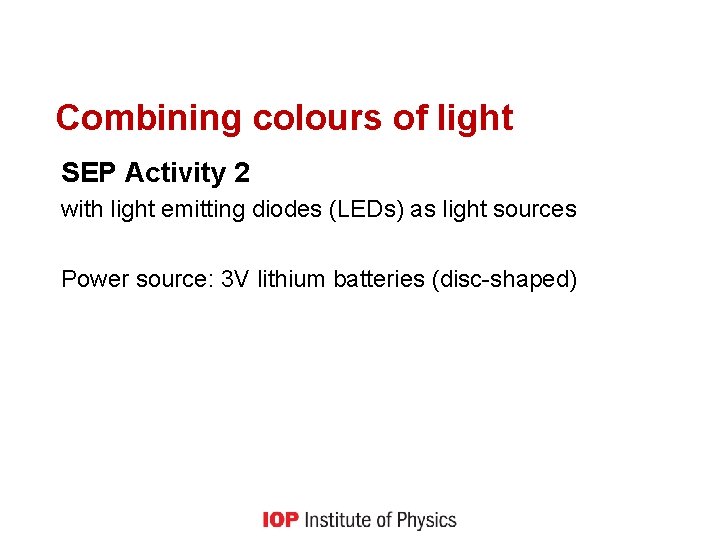 Combining colours of light SEP Activity 2 with light emitting diodes (LEDs) as light