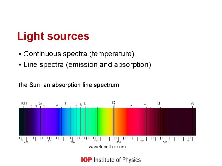 Light sources • Continuous spectra (temperature) • Line spectra (emission and absorption) the Sun: