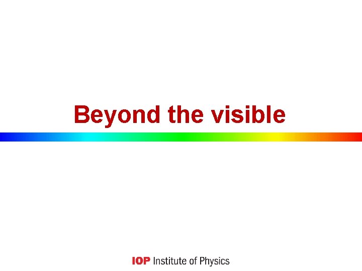 Beyond the visible 