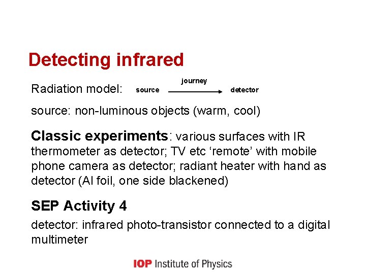 Detecting infrared Radiation model: journey source detector source: non-luminous objects (warm, cool) Classic experiments: