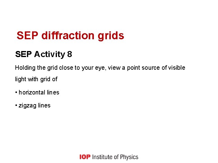 SEP diffraction grids SEP Activity 8 Holding the grid close to your eye, view