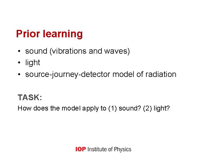 Prior learning • sound (vibrations and waves) • light • source-journey-detector model of radiation