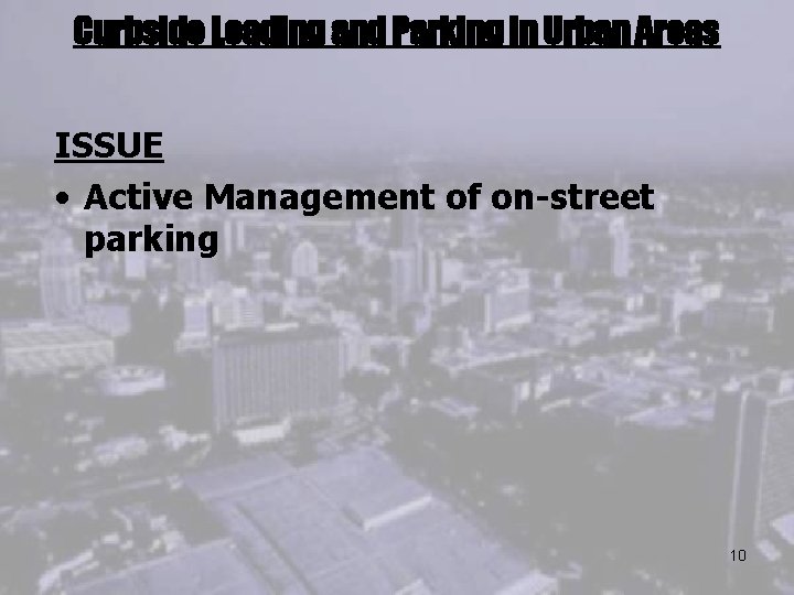 Curbside Loading and Parking in Urban Areas ISSUE • Active Management of on-street parking