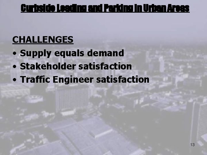 Curbside Loading and Parking in Urban Areas CHALLENGES • Supply equals demand • Stakeholder