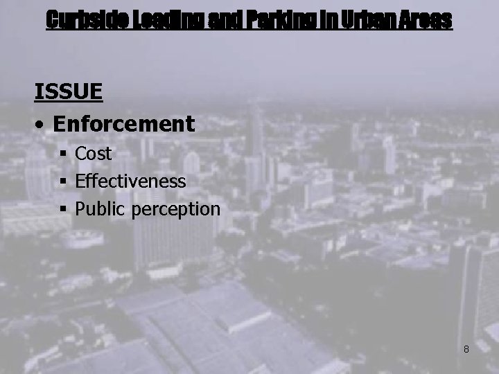 Curbside Loading and Parking in Urban Areas ISSUE • Enforcement § Cost § Effectiveness