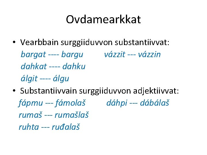 Ovdamearkkat • Vearbbain surggiiduvvon substantiivvat: bargat ---- bargu vázzit --- vázzin dahkat ---- dahku