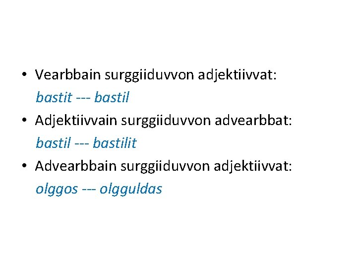  • Vearbbain surggiiduvvon adjektiivvat: bastit --- bastil • Adjektiivvain surggiiduvvon advearbbat: bastil ---