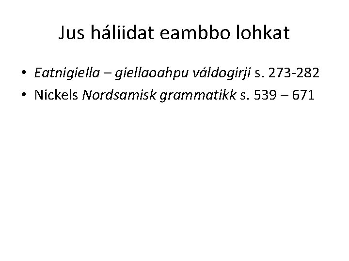 Jus háliidat eambbo lohkat • Eatnigiella – giellaoahpu váldogirji s. 273 -282 • Nickels