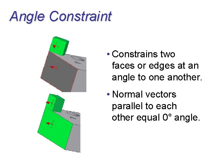 Angle Constraint • Constrains two faces or edges at an angle to one another.