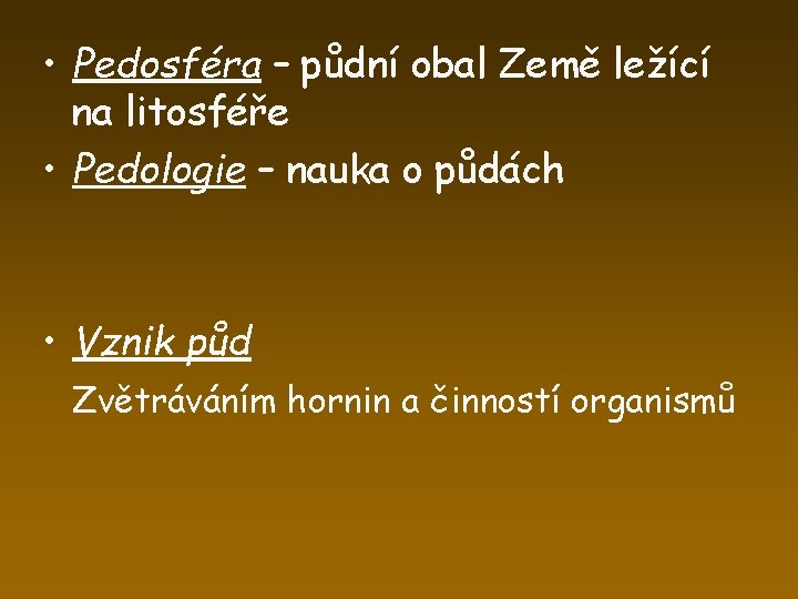  • Pedosféra – půdní obal Země ležící na litosféře • Pedologie – nauka