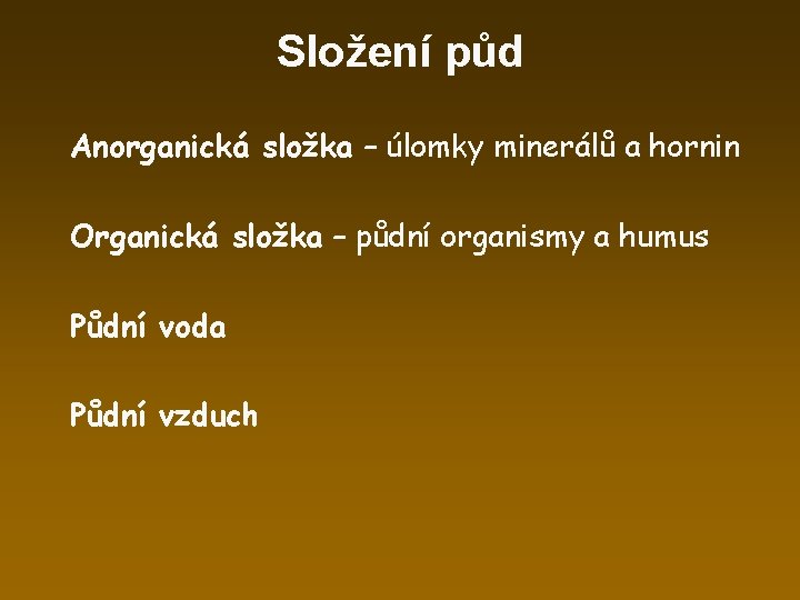 Složení půd Anorganická složka – úlomky minerálů a hornin Organická složka – půdní organismy