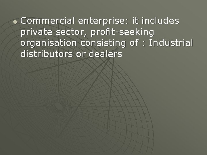u Commercial enterprise: it includes private sector, profit-seeking organisation consisting of : Industrial distributors
