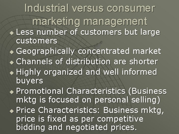Industrial versus consumer marketing management Less number of customers but large customers u Geographically