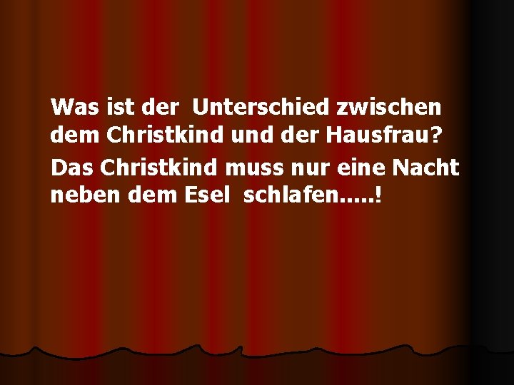 Was ist der Unterschied zwischen dem Christkind und der Hausfrau? Das Christkind muss nur