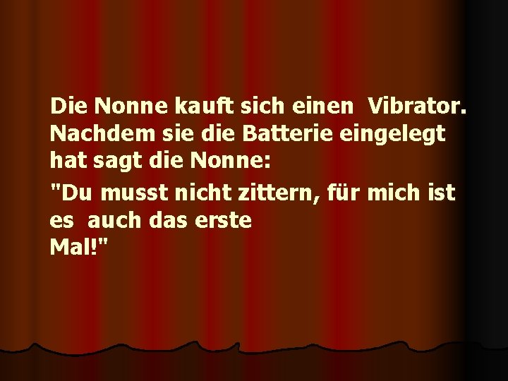 Die Nonne kauft sich einen Vibrator. Nachdem sie die Batterie eingelegt hat sagt die