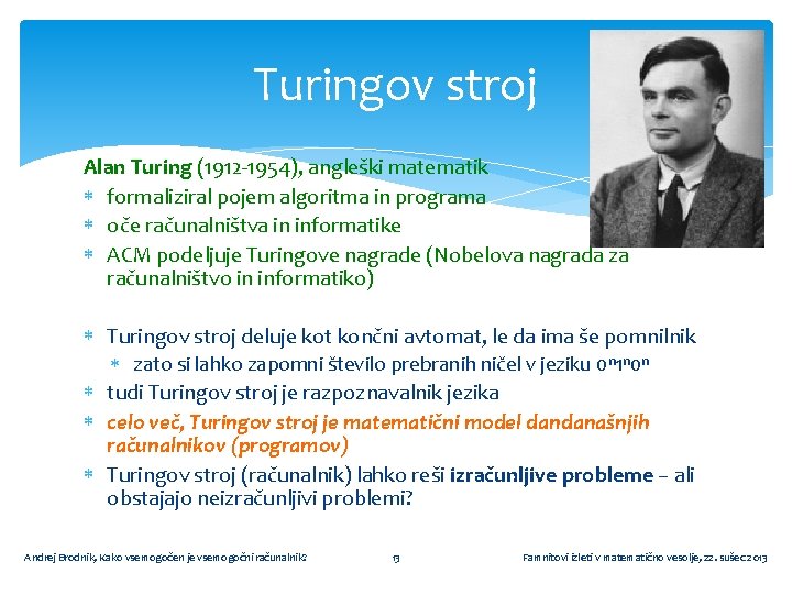 Turingov stroj Alan Turing (1912 -1954), angleški matematik formaliziral pojem algoritma in programa oče