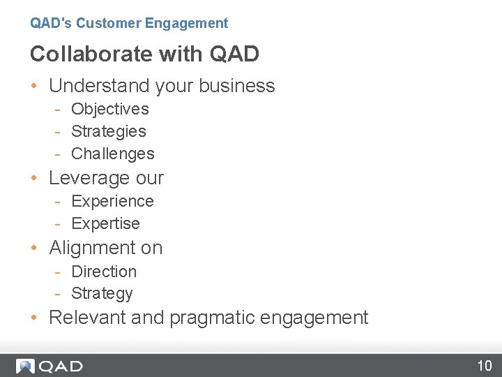 QAD's Customer Engagement Collaborate with QAD • Understand your business - Objectives - Strategies