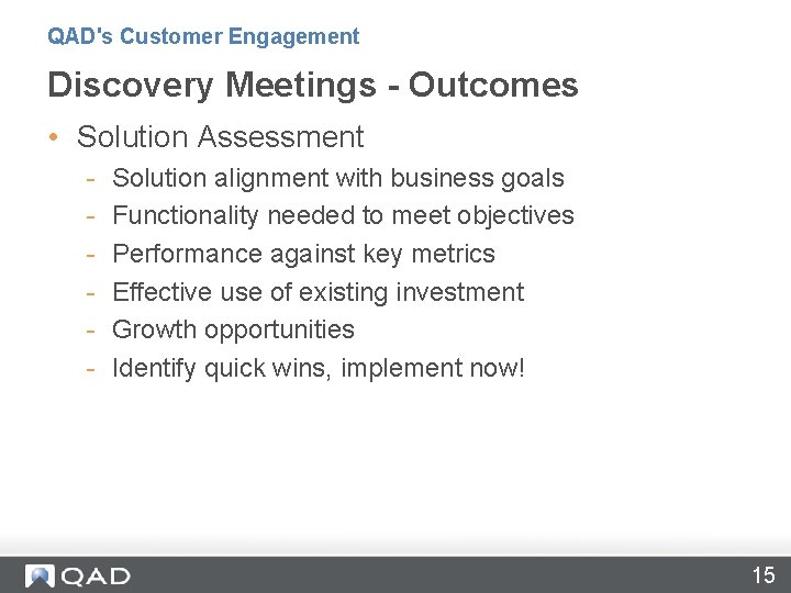 QAD's Customer Engagement Discovery Meetings - Outcomes • Solution Assessment - Solution alignment with