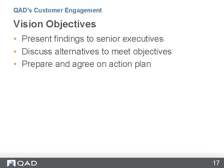 QAD's Customer Engagement Vision Objectives • Present findings to senior executives • Discuss alternatives