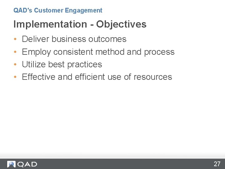 QAD's Customer Engagement Implementation - Objectives • • Deliver business outcomes Employ consistent method