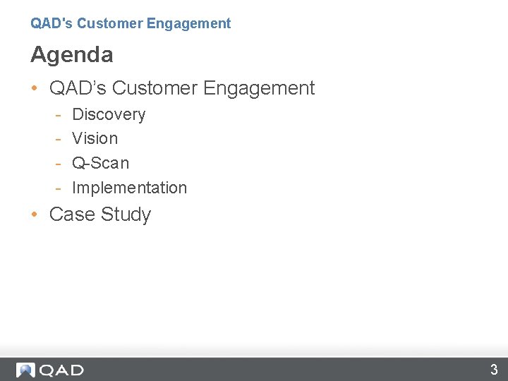 QAD's Customer Engagement Agenda • QAD’s Customer Engagement - Discovery Vision Q-Scan Implementation •