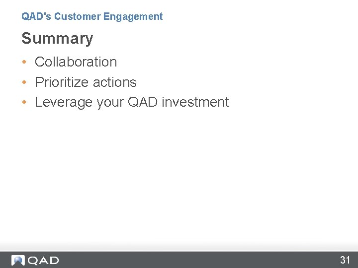 QAD's Customer Engagement Summary • Collaboration • Prioritize actions • Leverage your QAD investment