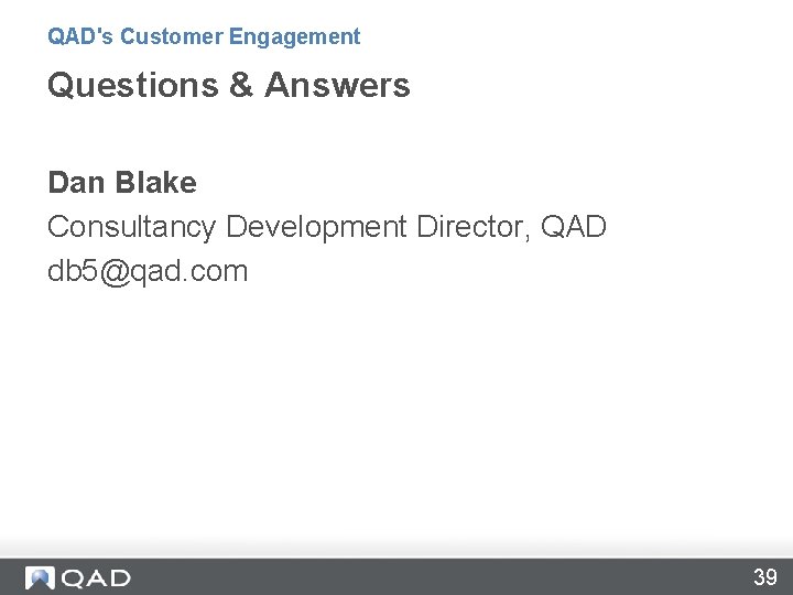 QAD's Customer Engagement Questions & Answers Dan Blake Consultancy Development Director, QAD db 5@qad.