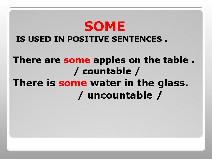 SOME IS USED IN POSITIVE SENTENCES. There are some apples on the table. /
