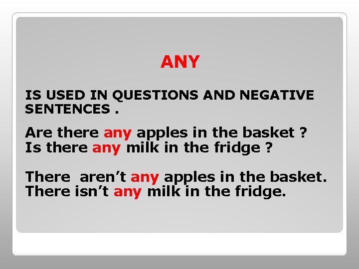 ANY IS USED IN QUESTIONS AND NEGATIVE SENTENCES. Are there any apples in the