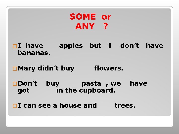 SOME or ANY ? �I have bananas. �Mary �Don’t got �I apples didn’t buy