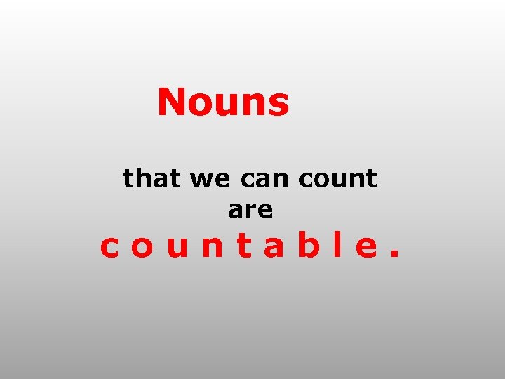 Nouns that we can count are countable. 