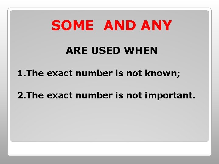 SOME AND ANY ARE USED WHEN 1. The exact number is not known; 2.