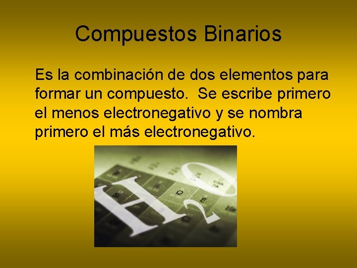 Compuestos Binarios Es la combinación de dos elementos para formar un compuesto. Se escribe