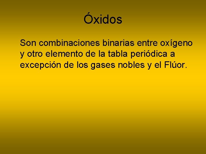 Óxidos Son combinaciones binarias entre oxígeno y otro elemento de la tabla periódica a