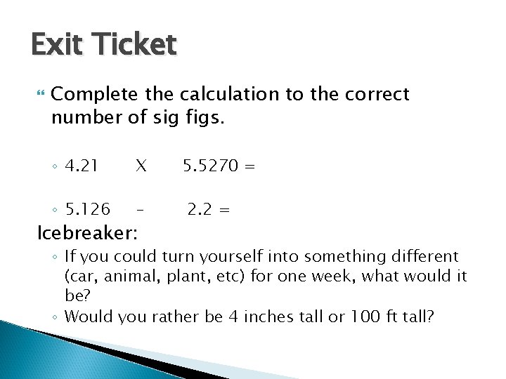 Exit Ticket Complete the calculation to the correct number of sig figs. ◦ 4.