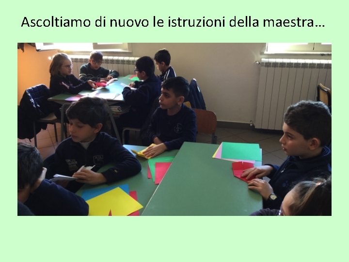 Ascoltiamo di nuovo le istruzioni della maestra… 