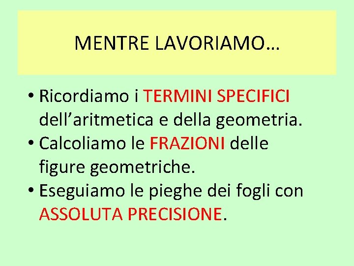 MENTRE LAVORIAMO… • Ricordiamo i TERMINI SPECIFICI dell’aritmetica e della geometria. • Calcoliamo le