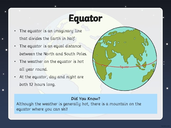 Equator • The equator is an imaginary line that divides the Earth in half.