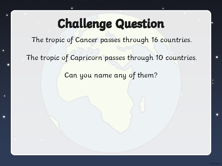 Challenge Question The tropic of Cancer passes through 16 countries. The tropic of Capricorn